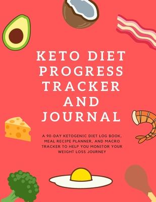 Keto Diet Progress Tracker and Journal: A 90-day Ketogenic Diet Log Book, Meal Recipe Planner, and Macro Tracker to Help You Monitor your Weight Loss