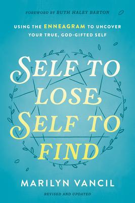 Self to Lose, Self to Find (Revised and Updated): Using the Enneagram to Uncover Your True, God-Gifted Self