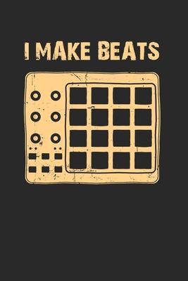 I Make Beats Notebook - Beat Producer Journal Planner Music Maker: Drum Machine Deejay Dj Organizer For Men Women Kids Dot Grid