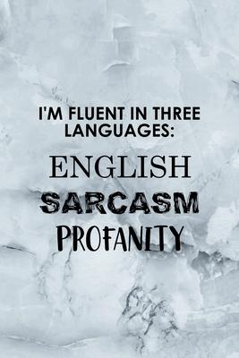 I’’m Fluent In Three Languages English Sarcasm Profanity: Notebook Journal Composition Blank Lined Diary Notepad 120 Pages Paperback Grey Marble Cuss