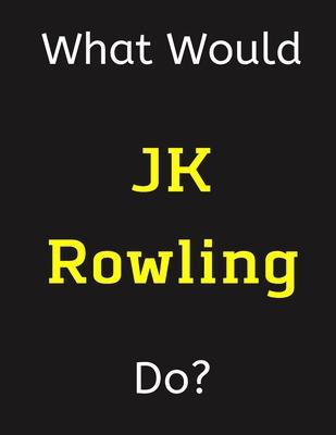 What Would JK Rowling Do?: JK Rowling Notebook/ Journal/ Notepad/ Diary For Women, Men, Girls, Boys, Fans, Supporters, Teens, Adults and Kids - 1
