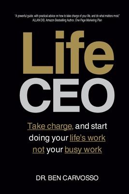 Life CEO: Take charge, and start doing your Life’’s Work not your busy work