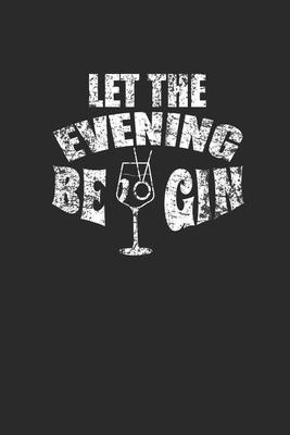 Let The Evening Be Gin: Gin Notebook, Dotted Bullet (6 x 9 - 120 pages) Drink Themed Notebook for Daily Journal, Diary, and Gift