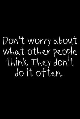 Don’’t Worry About What Other People Think. They Don’’t Do It Often.: 105 Undated Pages: Humor: Paperback Journal
