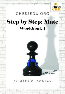 ChessEdu.org Step by Step: Mate Workbook 1: Improve your Checkmate Pattern and Visualization Skills