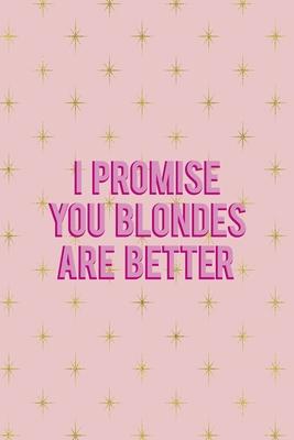 I Promise You Blondes Are Better: Notebook Journal Composition Blank Lined Diary Notepad 120 Pages Paperback Pink Golden Star Blonde