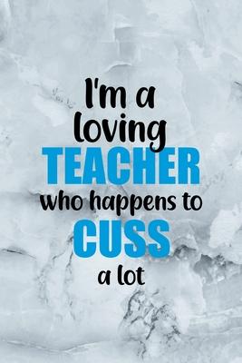 I’’m A Loving Teacher Who Happens To Cuss A Lot: Notebook Journal Composition Blank Lined Diary Notepad 120 Pages Paperback Grey Marble Cuss