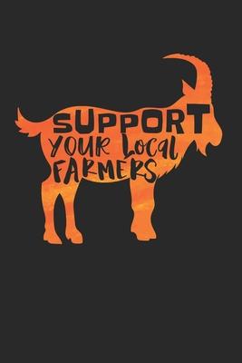 Support Your Local Farmers Notebook - Goat Farmer Journal Planner Shephard: Farm Girl Goat Lady Organizer For Men Women Kids Dot Grid