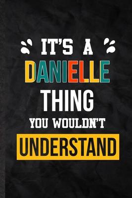 It’’s a Danielle Thing You Wouldn’’t Understand: Practical Blank Lined Notebook/ Journal For Personalized Danielle, Favorite First Name, Inspirational S