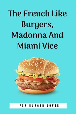 The French Like Burgers, Madonna And Miami Vice: 100 Pages 6’’’’ x 9’’’’ Lined Writing Paper - Perfect Gift For Burger Lover