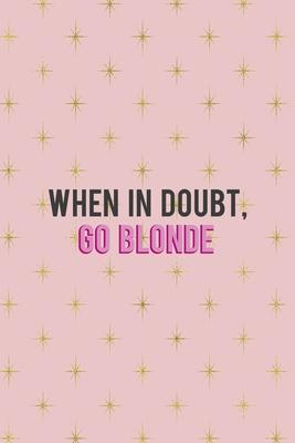When In Doubt Go Blonde: Notebook Journal Composition Blank Lined Diary Notepad 120 Pages Paperback Pink Golden Star Blonde