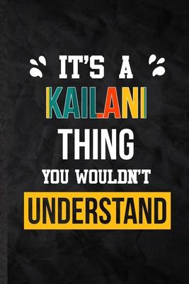 It’’s a Kailani Thing You Wouldn’’t Understand: Blank Practical Personalized Kailani Lined Notebook/ Journal For Favorite First Name, Inspirational Sayi