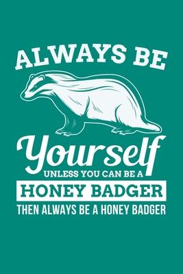 Always Be Yourself Unless You Can Be A Honey Badger Then Always Be A Honey Badger: Honey Badger Journal, Notebook Note-Taking Planner Book, Honey Badg