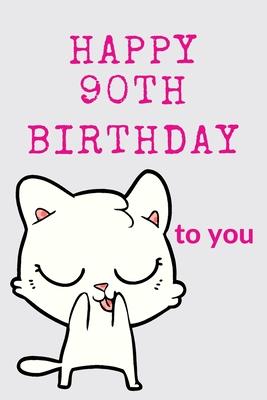 Happy 90th Birthday To You: 90th Birthday Gift / Journal / Notebook / Diary / Unique Greeting & Birthday Card Alternative