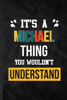 It’’s a Michael Thing You Wouldn’’t Understand: Practical Blank Lined Notebook/ Journal For Personalized Michael, Favorite First Name, Inspirational Say
