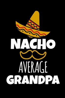 Nacho Average Grandpa: Funny Gag Gifts for Christmas, Unique Gift Ideas For Grandpa, Birthday and Christmas Novelty Gift Ideas, Small Lined N