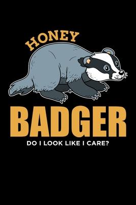 Honey Badger Do I Look Like I Care?: Honey Badger Journal, Notebook Note-Taking Planner Book, Honey Badger Lover Birthday Present Gift