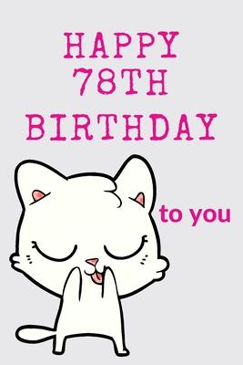 Happy 78th Birthday To You: 78th Birthday Gift / Journal / Notebook / Diary / Unique Greeting & Birthday Card Alternative