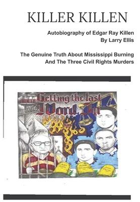 KILLER KILLEN And The Genuine Truth About Mississippi Burning and the Three Civil Rights Murders: The Autobiography of Edgar Ray Killen Written by Lar