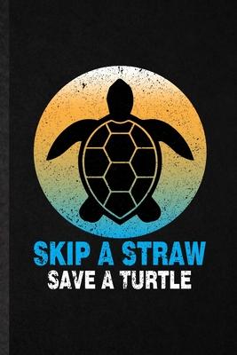 Skip a Straw Save a Turtle: Blank Funny Green Turtle Owner Vet Lined Notebook/ Journal For Exotic Animal Lover, Inspirational Saying Unique Specia