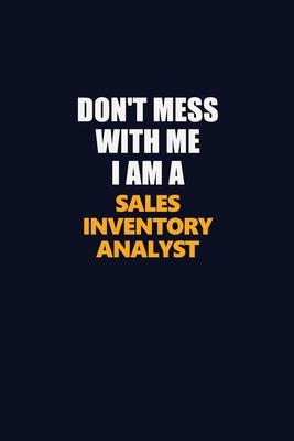 Don’’t Mess With Me I Am A Sales Inventory Analyst: Career journal, notebook and writing journal for encouraging men, women and kids. A framework for b