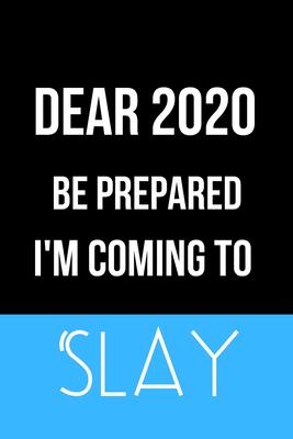 Dear 2020 Be Prepared I’’m Coming to Slay: Inspirational Quotes Blank Lined Journal