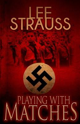 Playing with Matches: Coming of age in Hitler’’s Germany (a WW2 novel)
