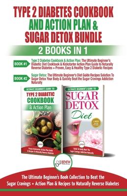Type 2 Diabetes Cookbook and Action Plan & Sugar Detox - 2 Books in 1 Bundle: The Ultimate Beginner’’s Bundle Guide to Beat the Sugar Cravings + Action