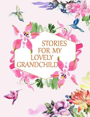 Stories for My Lovely Grandchild: a Guided Journal of Memories and Keepsakes for My Adorable Grandchild. Treasure Forever. (New Grandma Gifts, Grandpa