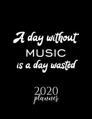 A Day Without Music Is A Day Wasted 2020 Planner: Nice 2020 Calendar for Music Fan - Christmas Gift Idea Music Theme - Music Lover Journal for 2020 -