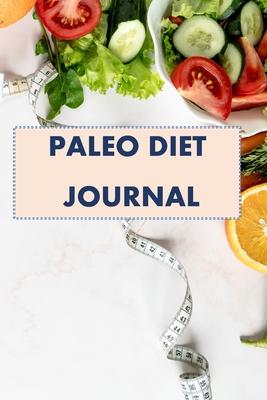 Paleo Diet Journal: Food Diary Weight Loss & Fitness Planner, Perfect daily companion note book on the journey to become a better you... b