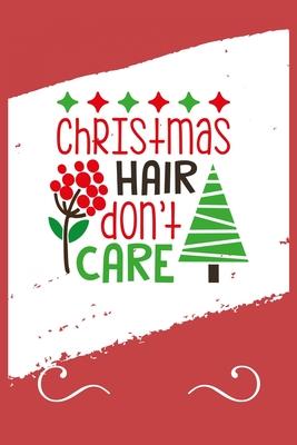 Christmas Hair Don’’t Care: Funny and Cute Secret Santa Gag Gift With -Christmas Hair Don’’t Care- On The Cover - Blank Lined Notebook Journal - No