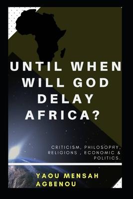Until When Will God Delay Africa?: Strange realities about our everyday life.