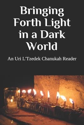 Bringing Forth Light in a Dark World: An Uri L’’Tzedek Chanukah Reader