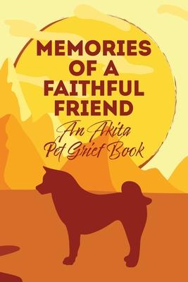 Memories of a Faithful Friend - An Akita Pet Grief Book: Sundown Pet Bereavement Journal