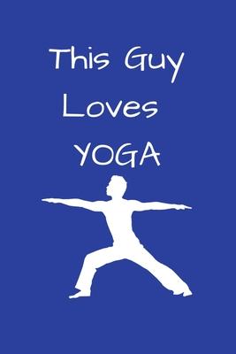 This Guy Loves YOGA: Yoga Teacher Class Planner Lessons Sequence Mantra Notebook. Create Your Own Inspirational Yoga Quotes