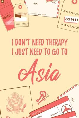 I Don’’t Need Therapy I Just Need To Go To Asia: 6x9 Dot Bullet Travel Notebook/Journal Funny Gift Idea For Travellers, Explorers, Backpackers, Camper