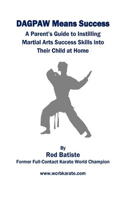 DAGPAW Means Success: A Parent’’s Guide to Instilling Martial Arts Success Skills Into Their Child From Home