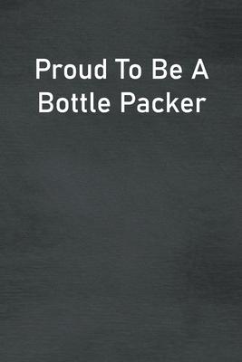 Proud To Be A Bottle Packer: Lined Notebook For Men, Women And Co Workers