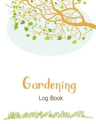 Gardening Log Book: A garden Journal Diary Log Book to keep track and record each plant in your garden and the care it requires