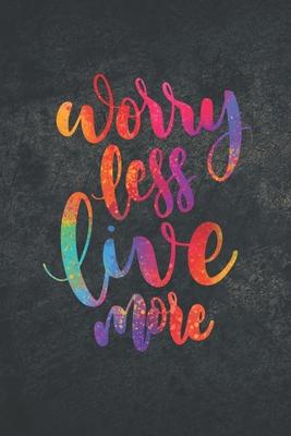 Worry Less Live More: Diary Journal, Inspirational Daily Journal, Motivation Journal, Journals to Write in for Women unlined Journal, Notebo