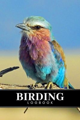 Birding Bird Watching Ornithology Log Book Journal Notebook Diary - Lilac-Breasted Roller: Bird Identification Ornithologist Field Notepad Birder Reco