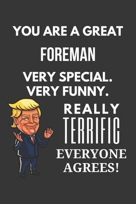 You Are A Great Foreman Very Special. Very Funny. Really Terrific Everyone Agrees! Notebook: Trump Gag, Lined Journal, 120 Pages, 6 x 9, Matte Finish
