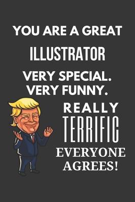 You Are A Great Illustrator Very Special. Very Funny. Really Terrific Everyone Agrees! Notebook: Trump Gag, Lined Journal, 120 Pages, 6 x 9, Matte Fin