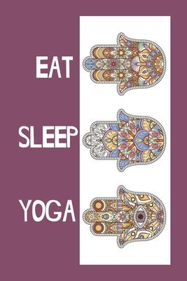 Eat Sleep Yoga: Yoga Teacher Class Planner Lessons Sequence Mantra Notebook. Create Your Own Inspirational Yoga Quotes