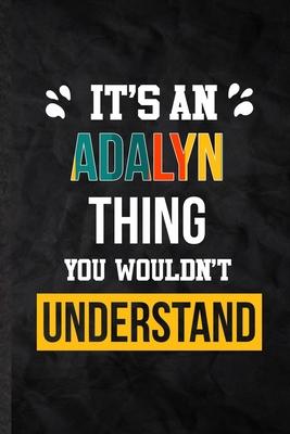 It’’s an Adalyn Thing You Wouldn’’t Understand: Practical Blank Lined Notebook/ Journal For Personalized Adalyn, Favorite First Name, Inspirational Sayi