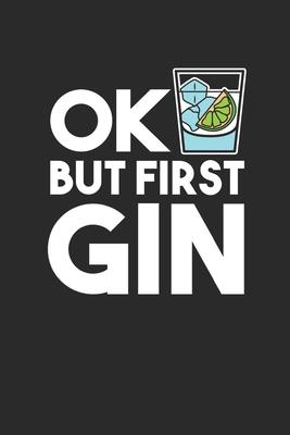 Ok But First Gin: Gin Notebook, Dotted Bullet (6 x 9 - 120 pages) Drink Themed Notebook for Daily Journal, Diary, and Gift
