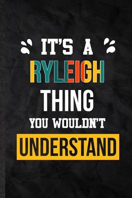 It’’s a Ryleigh Thing You Wouldn’’t Understand: Practical Blank Lined Notebook/ Journal For Personalized Ryleigh, Favorite First Name, Inspirational Say