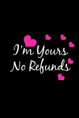 I’’M Yours No Refunds: Funny Gag Gifts For Boyfriend, Birthday Gifts, Unique Christmas Gift Ideas For Husband, Small Lined Notebook