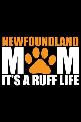 Newfoundland Mom It’’s Ruff Life: Cool Newfoundland Dog Mum Journal Notebook - Newfoundland Puppy Lover Gifts - Funny Newfoundland Dog Notebook - Newfo